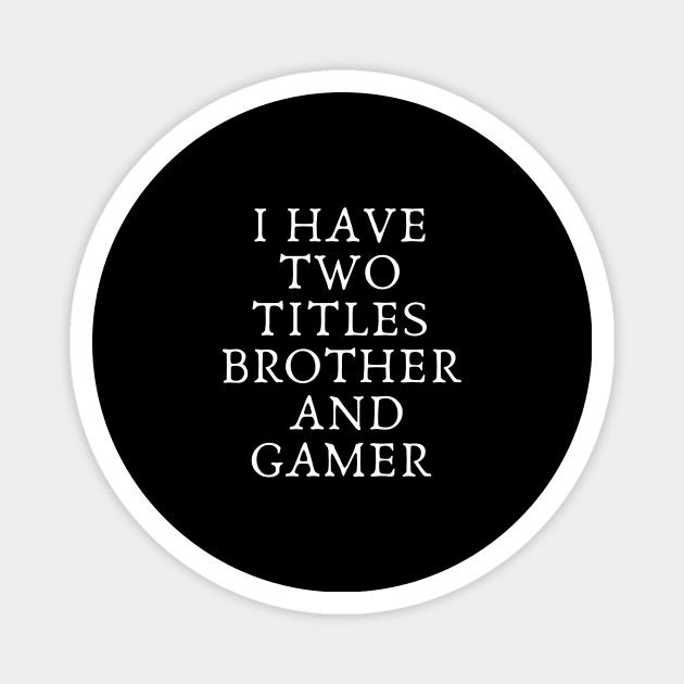 i have two titles brother and gamer Magnet by Mary shaw